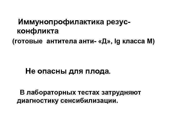 Иммунопрофилактика резусконфликта (готовые антитела анти- «Д» , Ig класса M) Не опасны для плода.