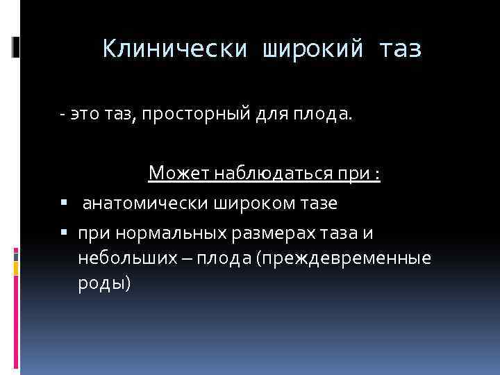 Клинически широкий таз - это таз, просторный для плода. Может наблюдаться при : анатомически