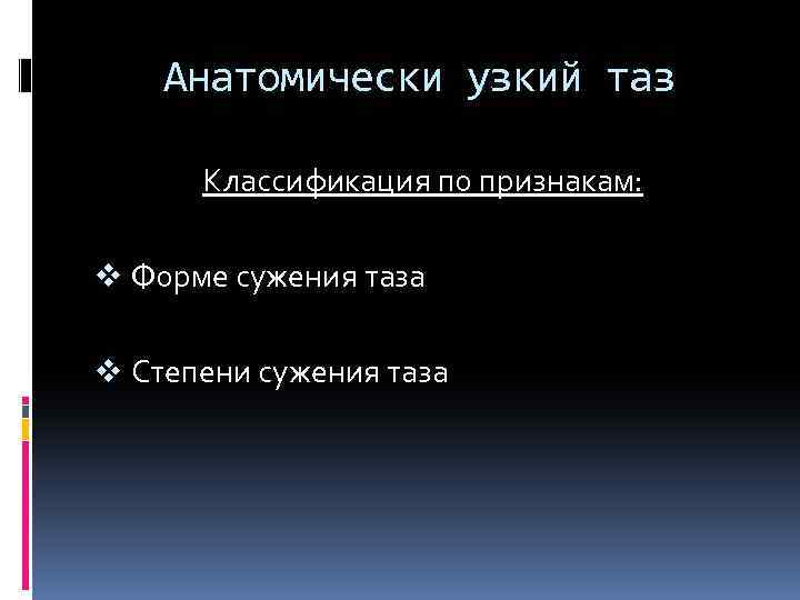 Анатомически узкий таз Классификация по признакам: v Форме сужения таза v Степени сужения таза