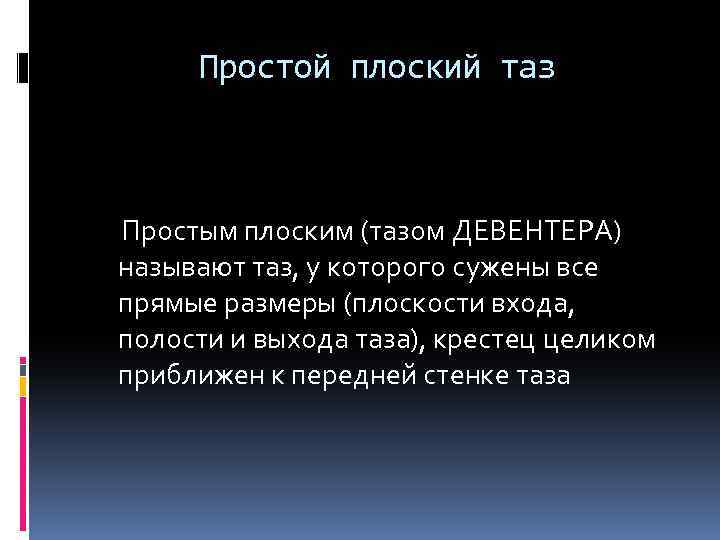 Простой плоский таз Простым плоским (тазом ДЕВЕНТЕРА) называют таз, у которого сужены все прямые