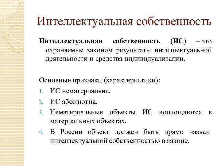 Интеллектуальная собственность (ИС) – это охраняемые законом результаты интеллектуальной деятельности и средства индивидуализации. Основные