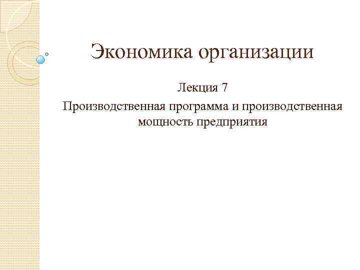 Экономика организации Лекция 7 Производственная программа и производственная мощность предприятия 