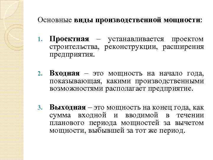Основные виды производственной мощности: 1. Проектная – устанавливается проектом строительства, реконструкции, расширения предприятия. 2.