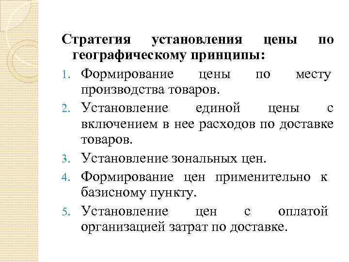 Стратегия установления цены по географическому принципы: 1. Формирование цены по месту производства товаров. 2.