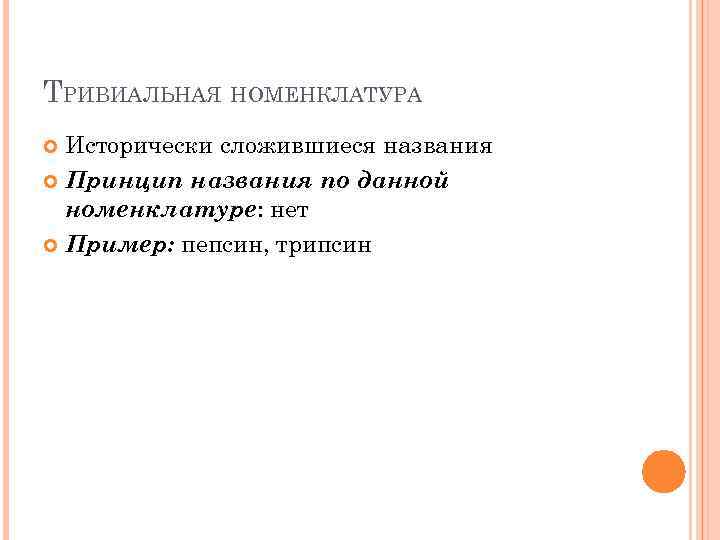ТРИВИАЛЬНАЯ НОМЕНКЛАТУРА Исторически сложившиеся названия Принцип названия по данной номенклатуре: нет Пример: пепсин, трипсин