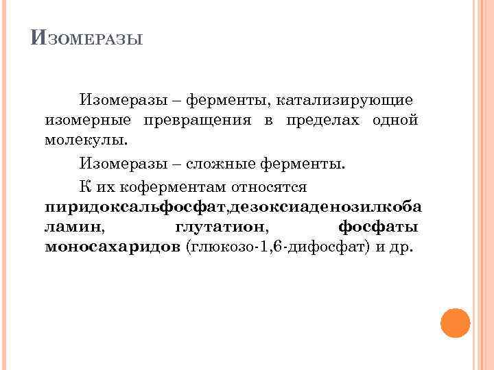ИЗОМЕРАЗЫ Изомеразы – ферменты, катализирующие изомерные превращения в пределах одной молекулы. Изомеразы – сложные