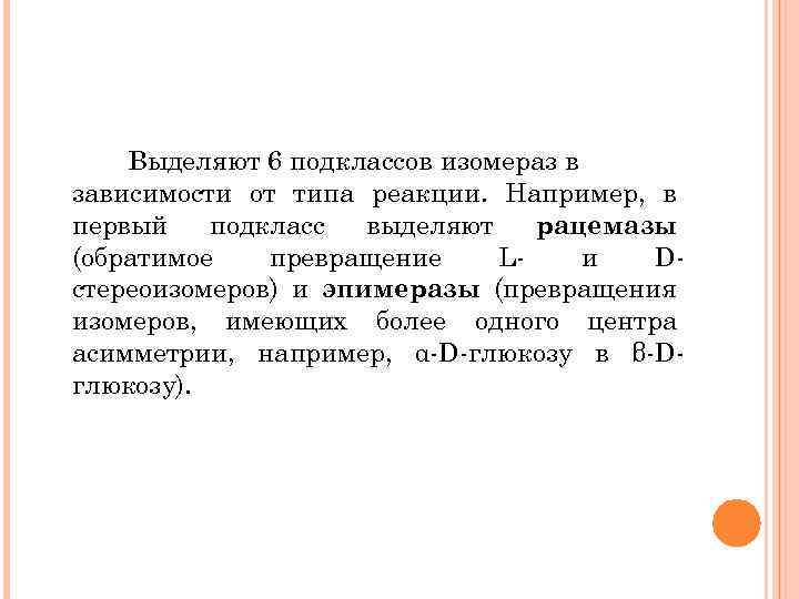 Выделяют 6 подклассов изомераз в зависимости от типа реакции. Например, в первый подкласс выделяют