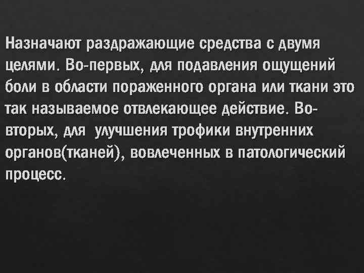 Назначают раздражающие средства с двумя целями. Во-первых, для подавления ощущений боли в области пораженного