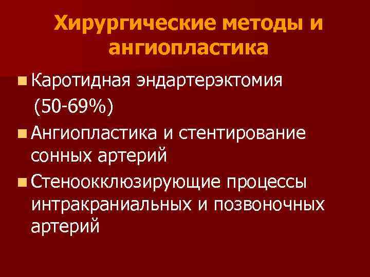 Хирургические методы и ангиопластика n Каротидная эндартерэктомия (50 -69%) n Ангиопластика и стентирование сонных