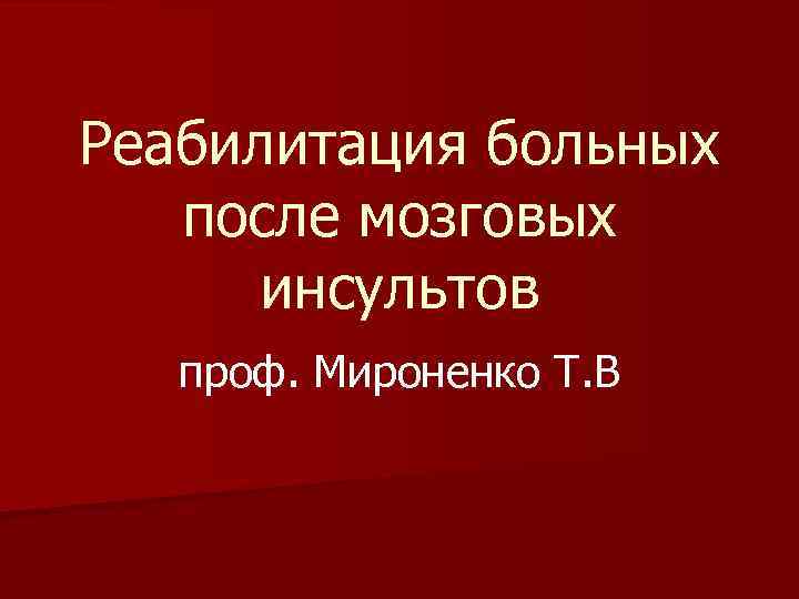 Реабилитация больных после мозговых инсультов проф. Мироненко Т. В 