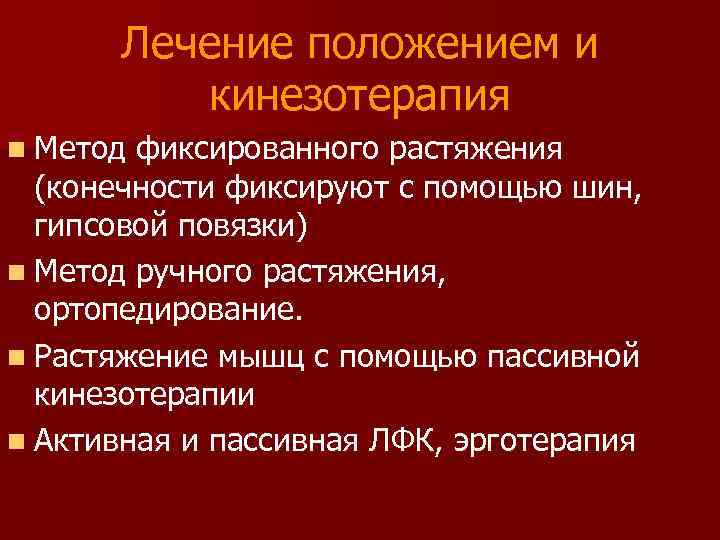 Лечение положением и кинезотерапия n Метод фиксированного растяжения (конечности фиксируют с помощью шин, гипсовой