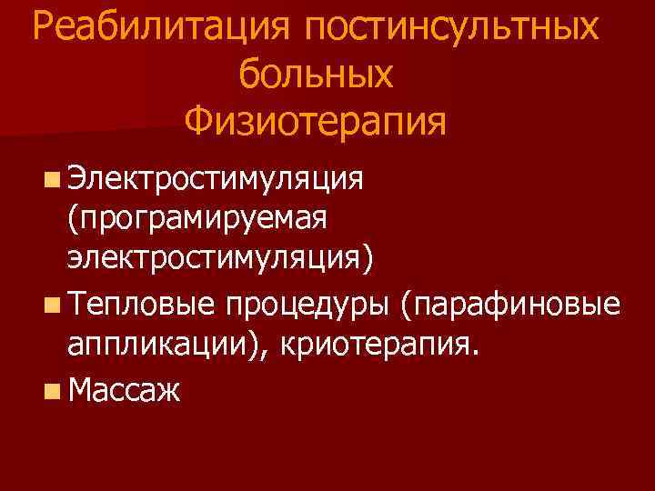 Реабилитация постинсультных больных Физиотерапия n Электростимуляция (програмируемая электростимуляция) n Тепловые процедуры (парафиновые аппликации), криотерапия.