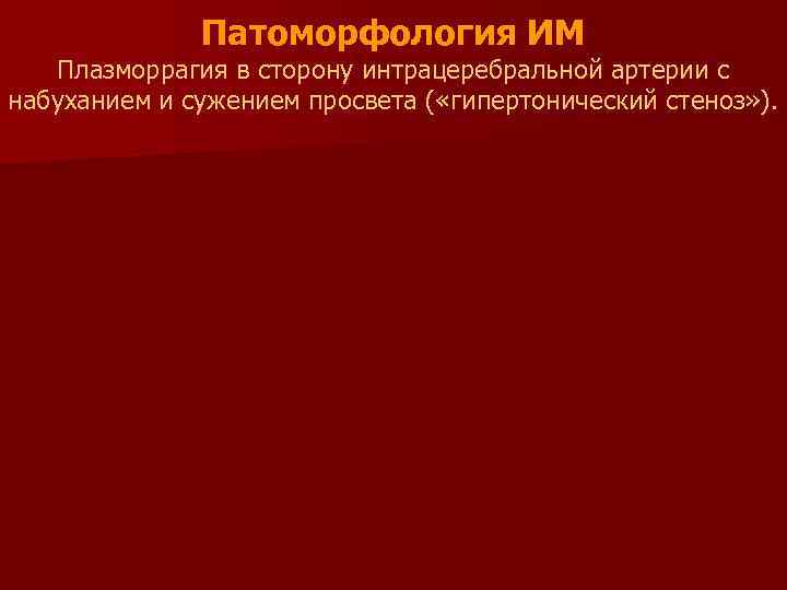 Патоморфология ИМ Плазморрагия в сторону интрацеребральной артерии с набуханием и сужением просвета ( «гипертонический