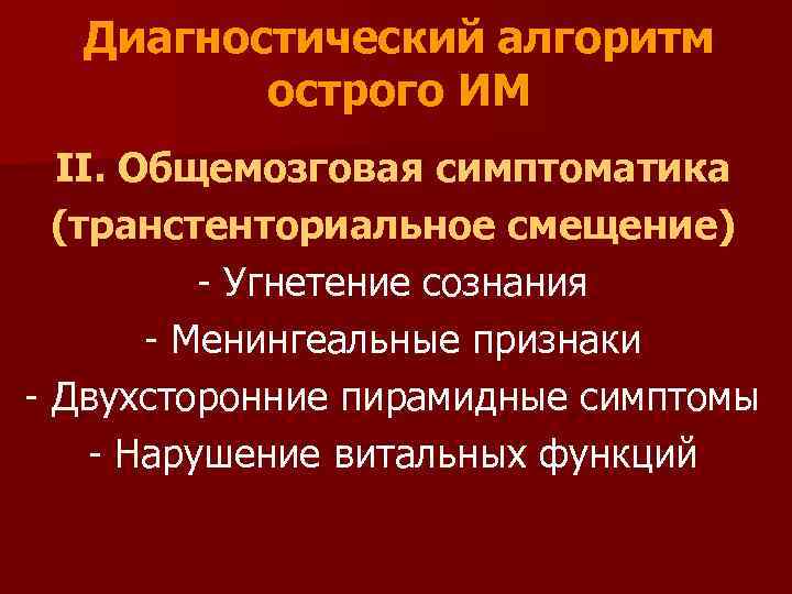 Диагностический алгоритм острого ИМ ІІ. Общемозговая симптоматика (транстенториальное смещение) - Угнетение сознания - Менингеальные