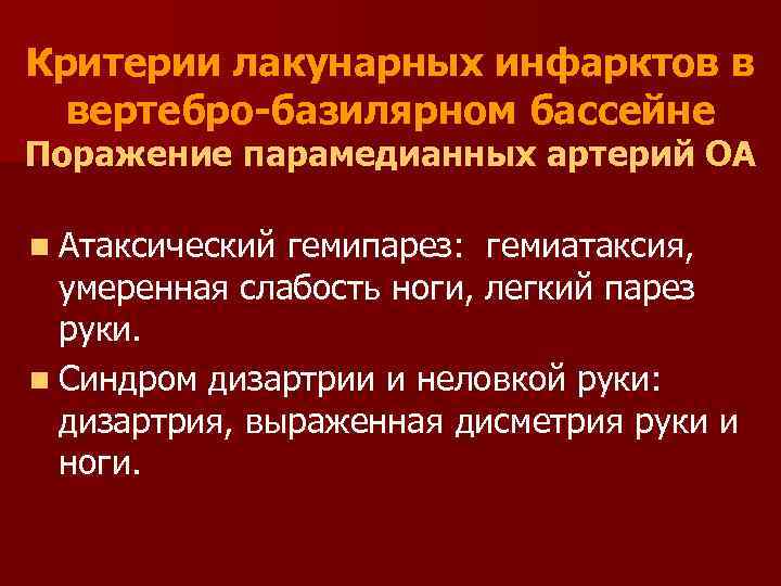 Критерии лакунарных инфарктов в вертебро-базилярном бассейне Поражение парамедианных артерий ОА n Атаксический гемипарез: гемиатаксия,