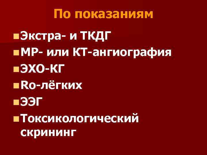 По показаниям n Экстра- и ТКДГ n МР- или КТ-ангиография n ЭХО-КГ n Ro-лёгких