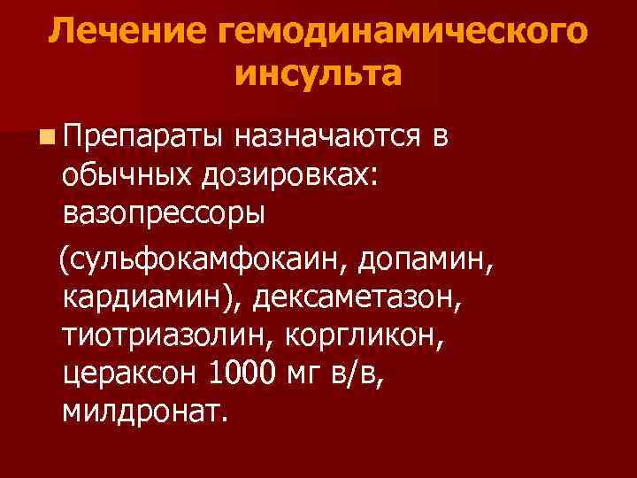 Лечение гемодинамического инсульта n Препараты назначаются в обычных дозировках: вазопрессоры (сульфокамфокаин, допамин, кардиамин), дексаметазон,