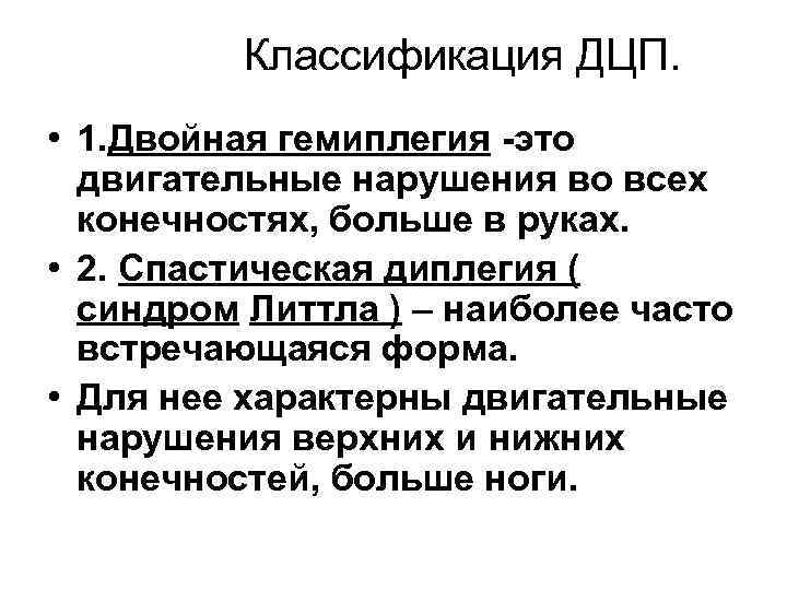 Классификация ДЦП. • 1. Двойная гемиплегия -это двигательные нарушения во всех конечностях, больше в