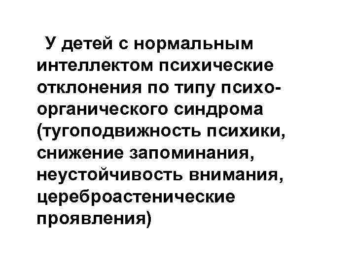 У детей с нормальным интеллектом психические отклонения по типу психоорганического синдрома (тугоподвижность психики, снижение