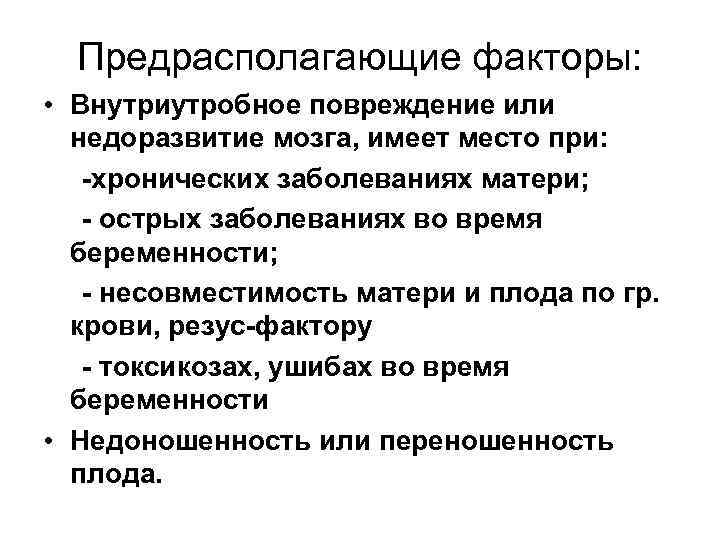 Предрасполагающие факторы: • Внутриутробное повреждение или недоразвитие мозга, имеет место при: -хронических заболеваниях матери;