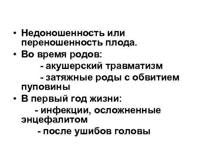  • Недоношенность или переношенность плода. • Во время родов: - акушерский травматизм -