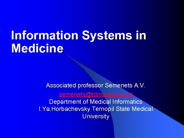 Information Systems in Medicine Associated professor Semenets A. V. semenets@tdmu. edu. te. ua Department