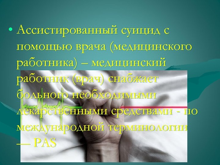  • Ассистированный суицид с помощью врача (медицинского работника) – медицинский работник (врач) снабжает