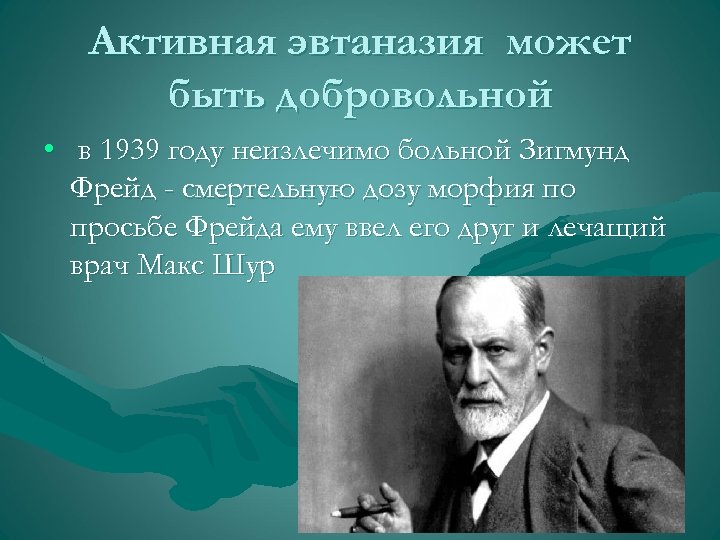 Активная эвтаназия может быть добровольной • в 1939 году неизлечимо больной Зигмунд Фрейд -