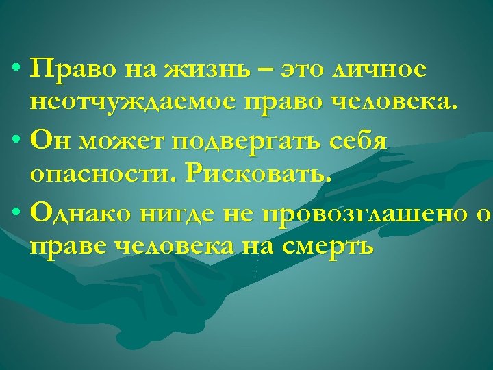  • Право на жизнь – это личное неотчуждаемое право человека. • Он может