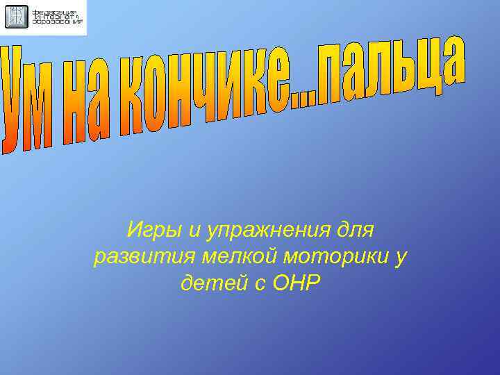 Игры и упражнения для развития мелкой моторики у детей с ОНР 