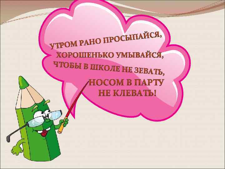 Утром рано просыпайся хорошенько умывайся чтобы в школе не зевать носом в парту не клевать