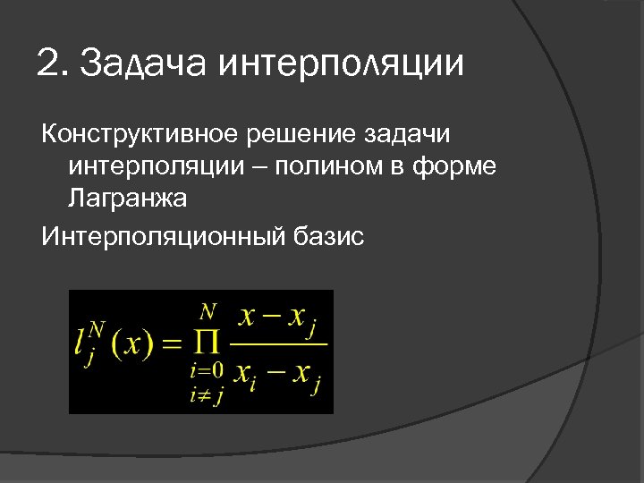 2. Задача интерполяции Конструктивное решение задачи интерполяции – полином в форме Лагранжа Интерполяционный базис
