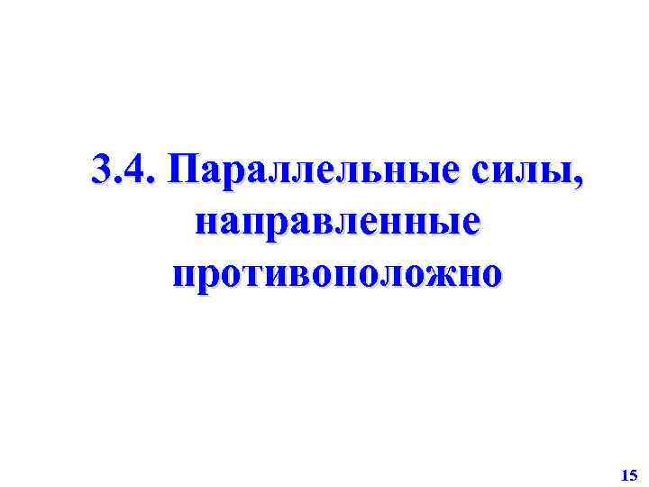 3. 4. Параллельные силы, направленные противоположно 15 