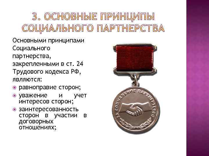 Основными принципами Социального партнерства, закрепленными в ст. 24 Трудового кодекса РФ, являются: равноправие сторон;