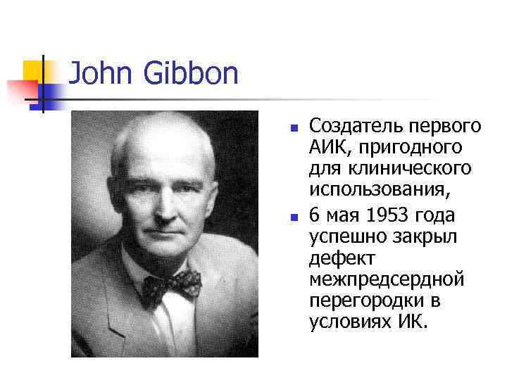 John Gibbon n n Создатель первого АИК, пригодного для клинического использования, 6 мая 1953