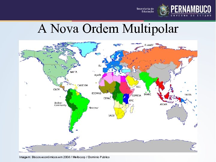 A Nova Ordem Multipolar Imagem: Blocos econômicos em 2008 / Mellocorp / Domínio Público