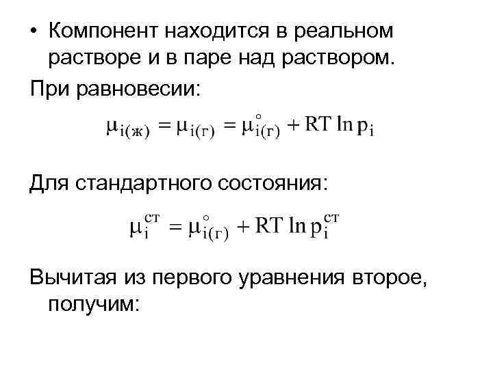  • Компонент находится в реальном растворе и в паре над раствором. При равновесии: