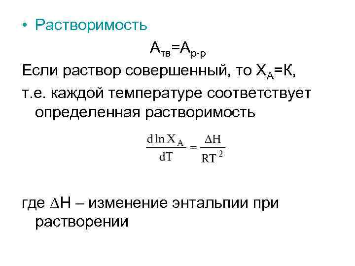  • Растворимость Атв=Ар-р Если раствор совершенный, то ХА=К, т. е. каждой температуре соответствует
