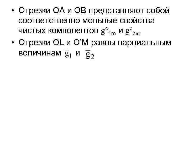  • Отрезки ОА и ОВ представляют собой соответственно мольные свойства чистых компонентов g