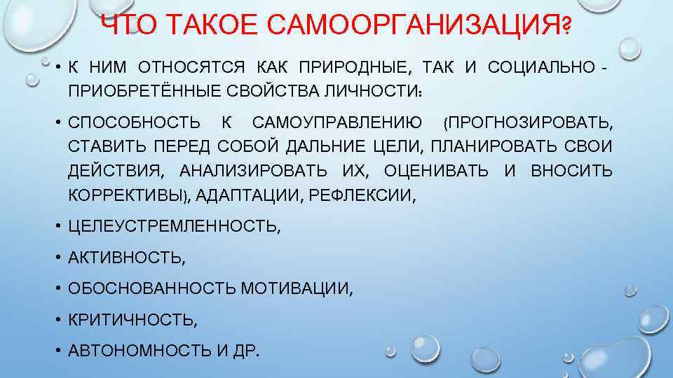 ЧТО ТАКОЕ САМООРГАНИЗАЦИЯ? • К НИМ ОТНОСЯТСЯ КАК ПРИРОДНЫЕ, ТАК И СОЦИАЛЬНО‐ ПРИОБРЕТЁННЫЕ СВОЙСТВА