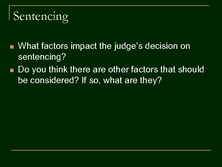 Sentencing n n What factors impact the judge’s decision on sentencing? Do you think
