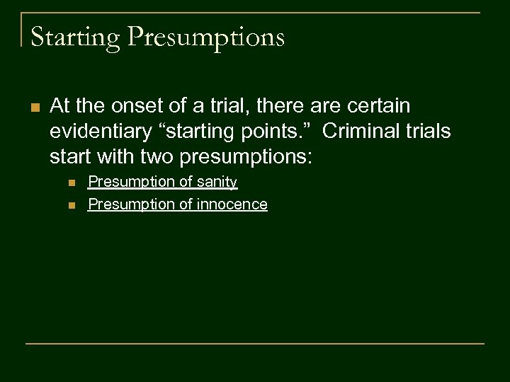 Starting Presumptions n At the onset of a trial, there are certain evidentiary “starting