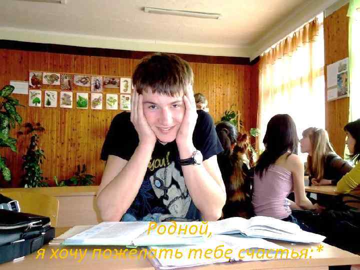 Родной, я хочу пожелать тебе счастья: * 