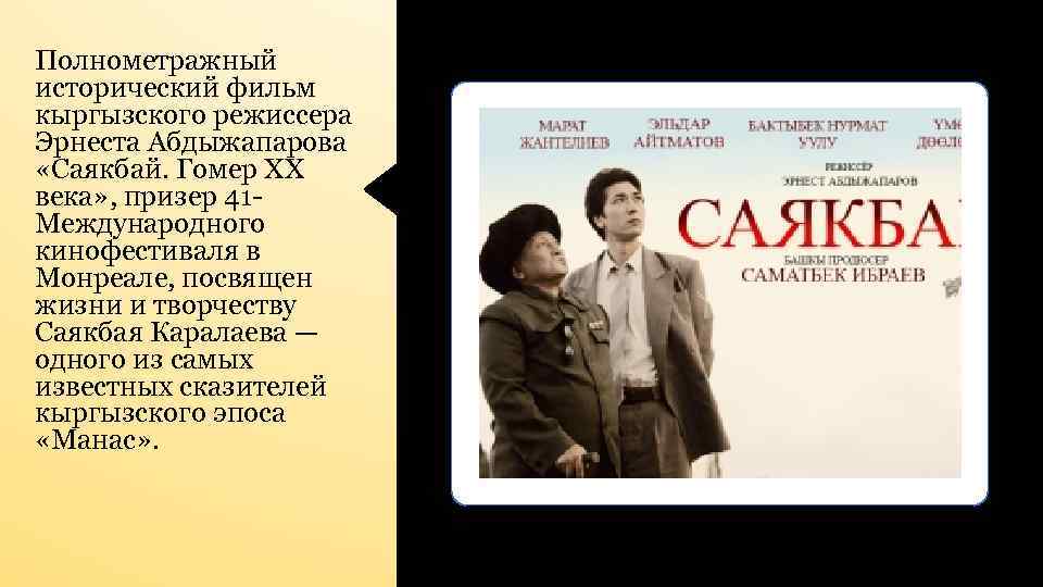 Полнометражный исторический фильм кыргызского режиссера Эрнеста Абдыжапарова «Саякбай. Гомер XX века» , призер 41