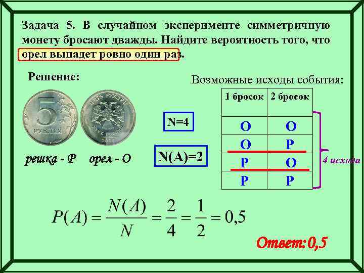 Задача 5. В случайном эксперименте симметричную монету бросают дважды. Найдите вероятность того, что орел