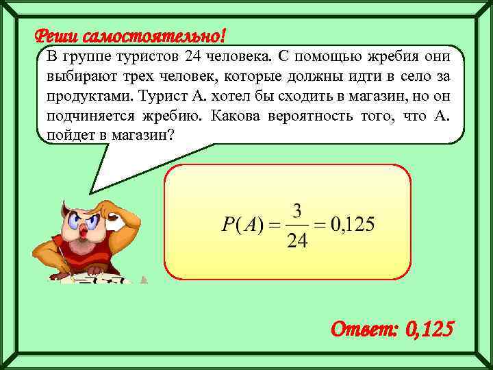 Реши самостоятельно! В группе туристов 24 человека. С помощью жребия они выбирают трех человек,