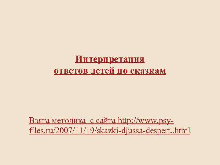 Интерпретация ответов детей по сказкам Взята методика с сайта http: //www. psyfiles. ru/2007/11/19/skazki-djussa-despert. .