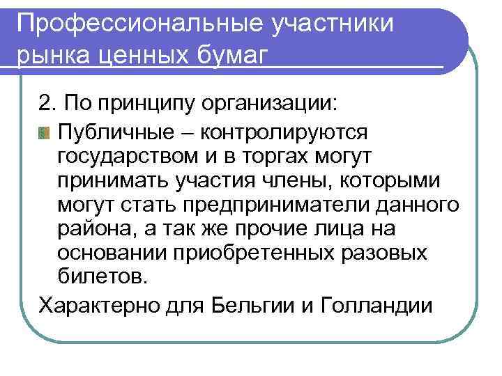 Профессиональные участники рынка ценных бумаг 2. По принципу организации: Публичные – контролируются государством и