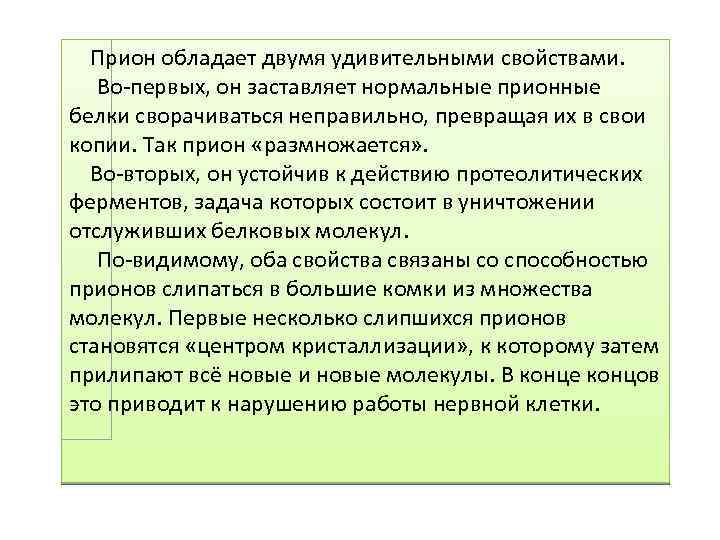 Прион обладает двумя удивительными свойствами. Во-первых, он заставляет нормальные прионные белки сворачиваться неправильно, превращая