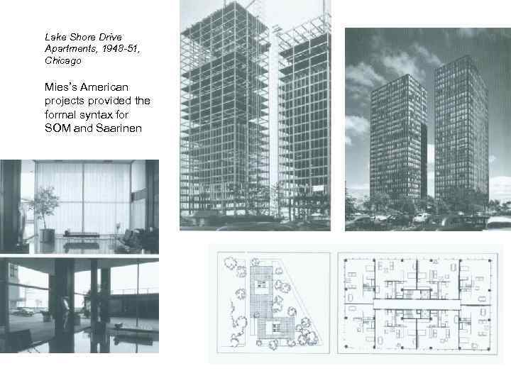Lake Shore Drive Apartments, 1948 -51, Chicago Mies’s American projects provided the formal syntax